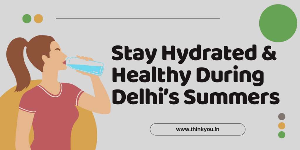 Stay Hydrated and Healthy During Delhi’s Summers